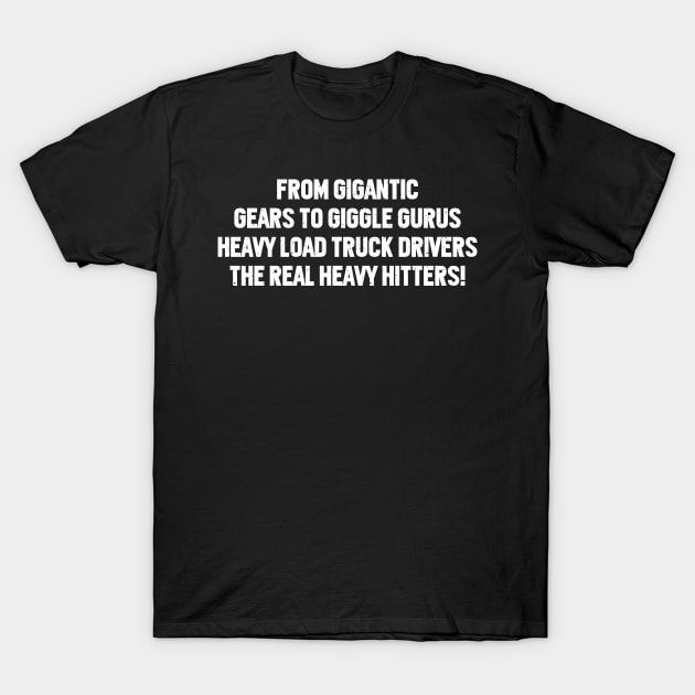 Heavy Load Truck Drivers, The Real Heavy Hitters! T-Shirt by trendynoize